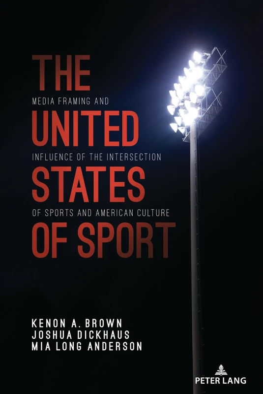 The United States of Sport: Media Framing and Influence of the Intersection of Sports and American Culture: 8 (Communication, Sport, and Society)