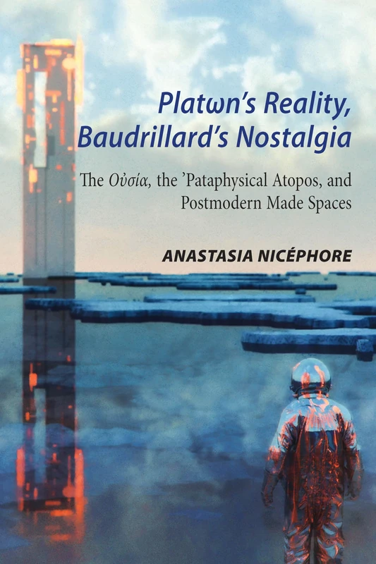 Platωn’s Reality, Baudrillard’s Nostalgia: The Oὐσία, the ’Pataphysical Atopos, and Postmodern Made Spaces