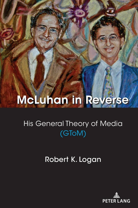McLuhan in Reverse: His General Theory of Media (GToM): 8 (Understanding Media Ecology)