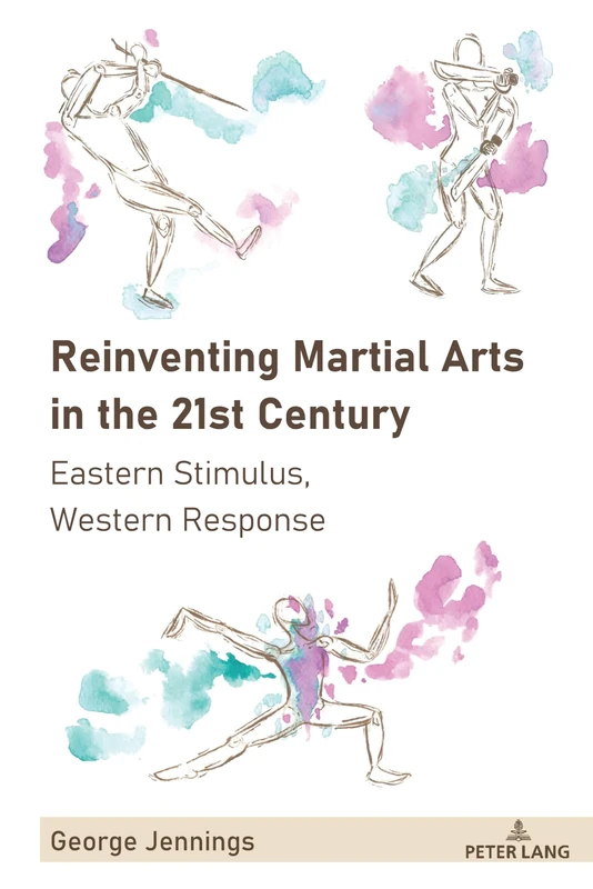 Reinventing Martial Arts in the 21st Century: Eastern Stimulus, Western Response: 3 (Sport in East and Southeast Asian Societies: Geopolitical, Political, Cultural and Social Perspectives)
