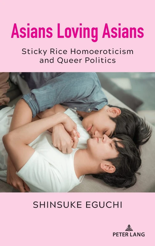 Asians Loving Asians: Sticky Rice Homoeroticism and Queer Politics: 29 (Critical Intercultural Communication Studies)