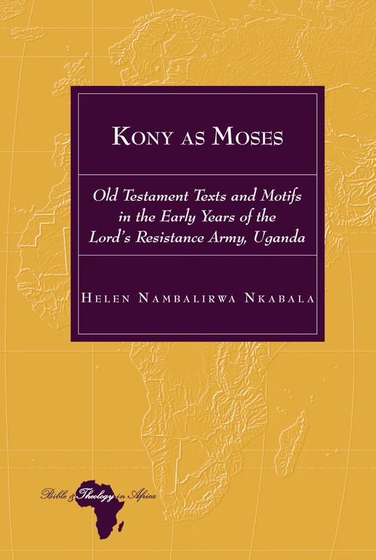 Kony as Moses: Old Testament Texts and Motifs in the Early Years of the Lord’s Resistance Army, Uganda: 31 (Bible and Theology in Africa) - Image 1