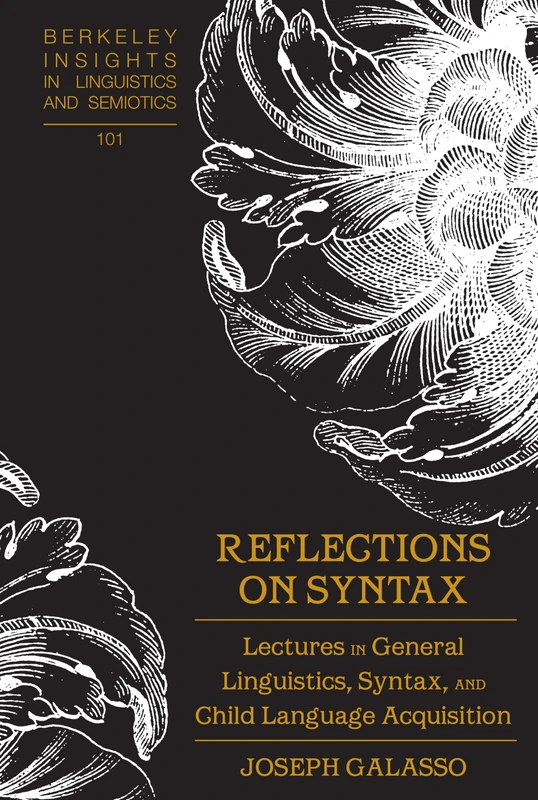 Reflections on Syntax: Lectures in General Linguistics, Syntax, and Child Language Acquisition: 101 (Berkeley Insights in Linguistics and Semiotics)