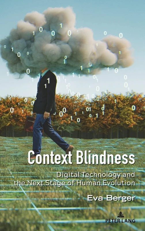 Context Blindness: Digital Technology and the Next Stage of Human Evolution: 10 (Understanding Media Ecology)