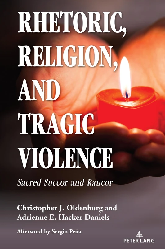 Rhetoric, Religion, and Tragic Violence: Sacred Succor and Rancor: 4 (Speaking of Religion)