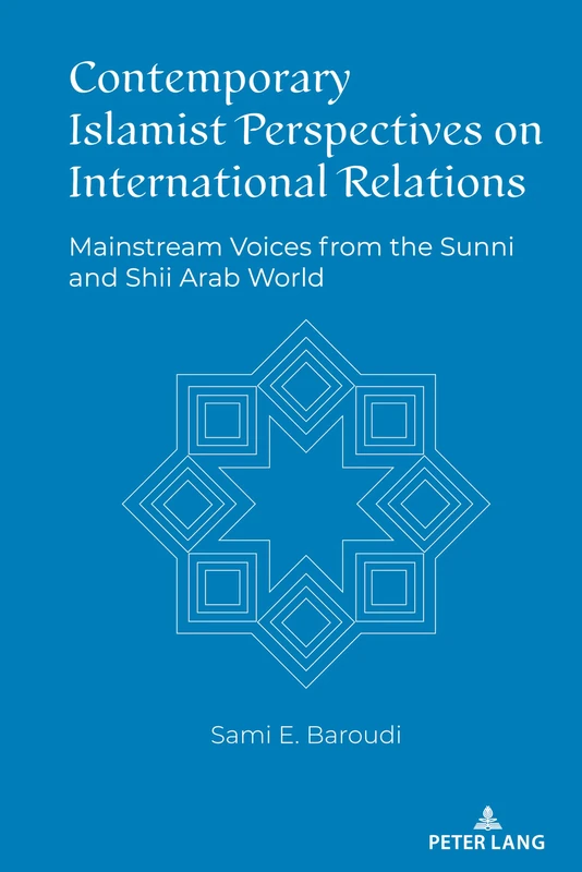 Contemporary Islamist Perspectives on International Relations: Mainstream Voices from the Sunni and Shii Arab World