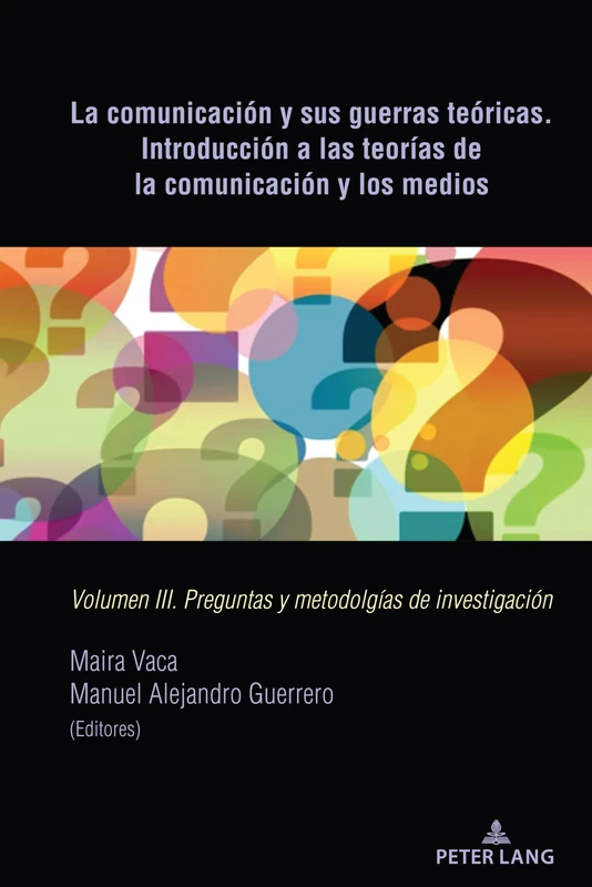 La comunicación y sus guerras teóricas. Introducción a las teorías de la comunicación y los medios: Volumen III. Preguntas Y Metodolgías de ... to communication and media theories, 3)