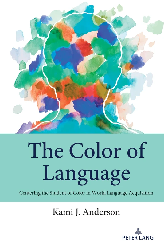 The Color of Language: Centering the Student of Color in World Language Acquisition: 3 (Studies in Communication, Culture, Race, and Religion)