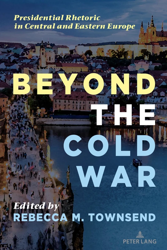 Beyond the Cold War: Presidential Rhetoric in Central and Eastern Europe: 50 (Frontiers in Political Communication)