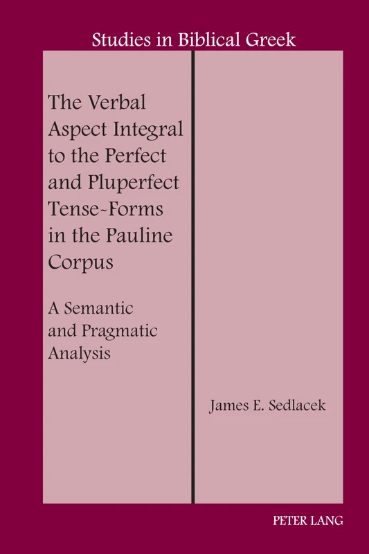 The Verbal Aspect Integral to the Perfect and Pluperfect Tense-Forms in the Pauline Corpus: A Semantic and Pragmatic Analysis: 22 (Studies in Biblical Greek)