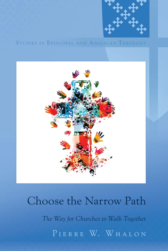 Choose the Narrow Path: The Way for Churches to Walk Together: 14 (Studies in Episcopal and Anglican Theology)