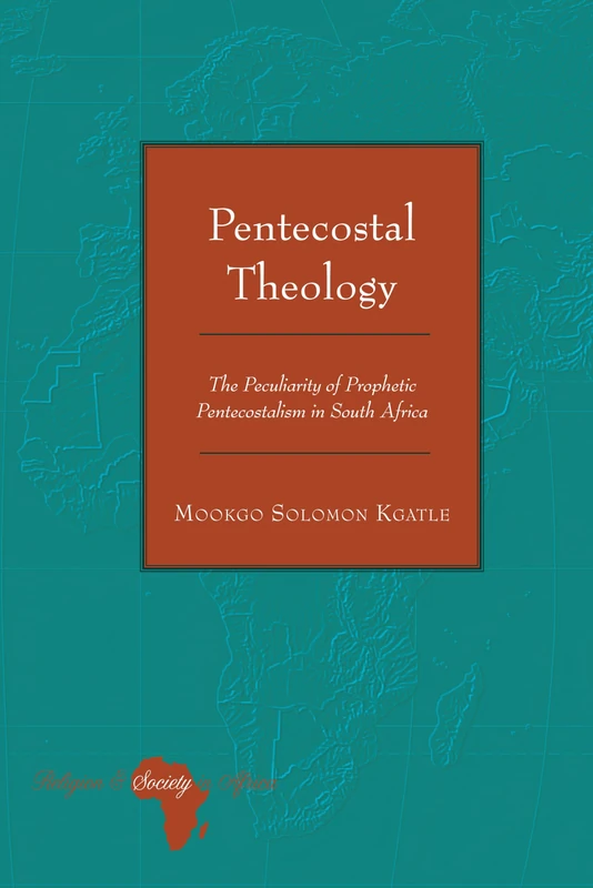 Pentecostal Theology: The Peculiarity of Prophetic Pentecostalism in South Africa: 6 (Religion and Society in Africa)