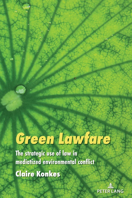 Green Lawfare: The strategic use of law in mediatized environmental conflict: 30 (Global Crises and the Media)