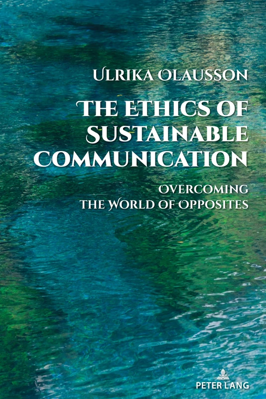 The Ethics of Sustainable Communication: Overcoming the World of Opposites: 28 (Global Crises and the Media)
