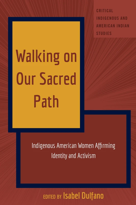 Walking on Our Sacred Path: Indigenous American Women Affirming Identity and Activism: 6 (Critical Indigenous and American Indian Studies)