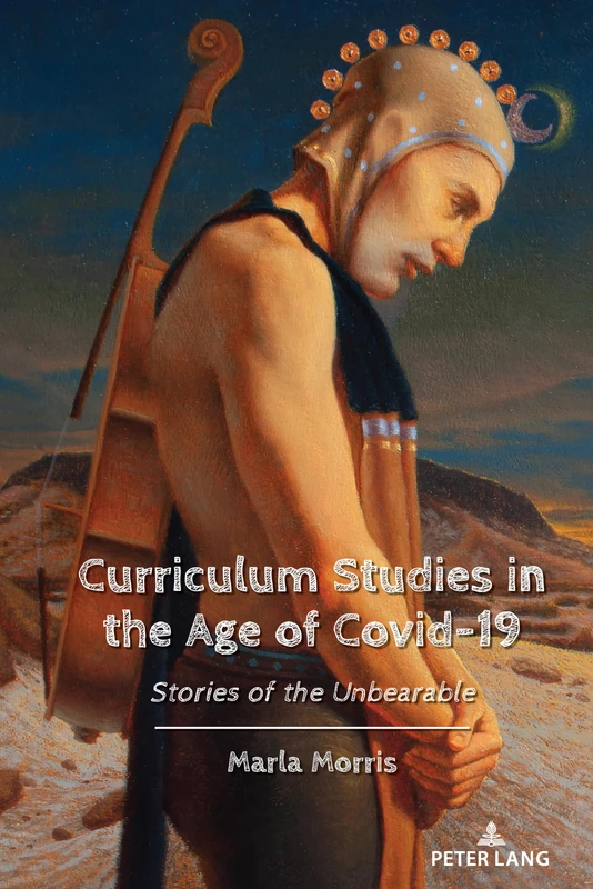 Curriculum Studies in the Age of Covid-19: Stories of the Unbearable: 24 (Education and Struggle: Narrative, Dialogue, and the Political Production of Meaning)