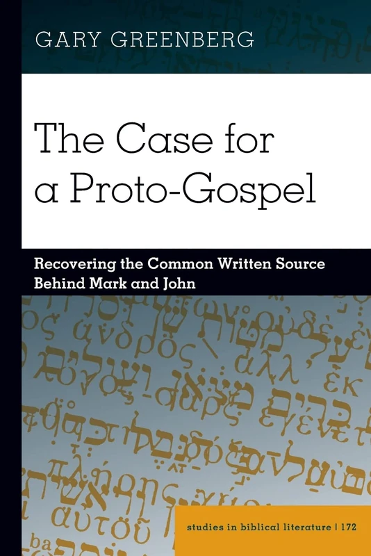 The Case for a Proto-Gospel: Recovering the Common Written Source Behind Mark and John: 172 (Studies in Biblical Literature)