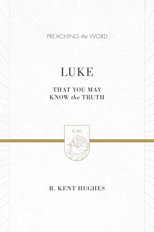 Crossway Luke: That You May Know the Truth - ESV Commentary