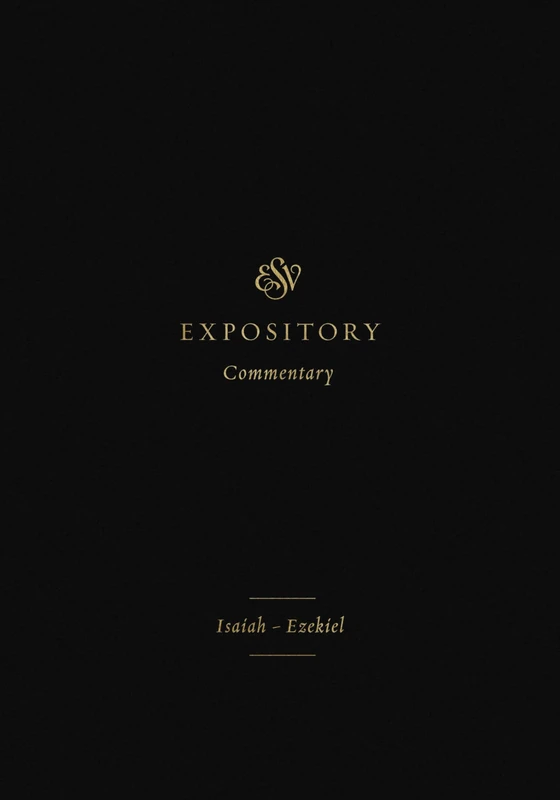 ESV Expository Commentary: Isaiah–Ezekiel (Volume 6)