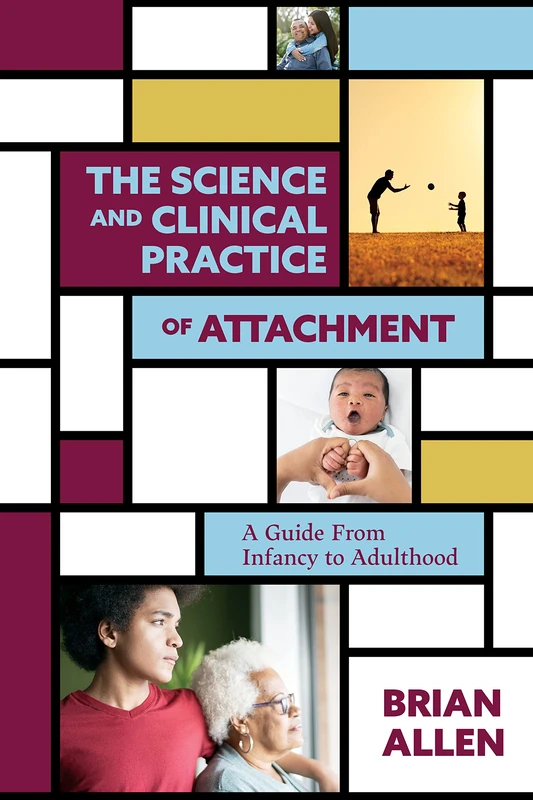 The Science and Clinical Practice of Attachment Theory: A Guide from Infancy to Adulthood