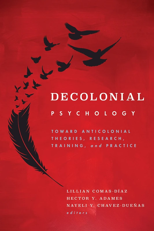 Decolonial Psychology: Toward Anticolonial Theories, Research, Training, and Practice (Cultural, Racial, and Ethnic Psychology Series)