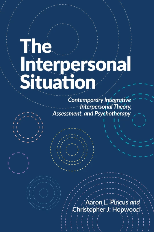 The Interpersonal Situation: Contemporary Integrative Interpersonal Theory, Assessment, and Psychotherapy
