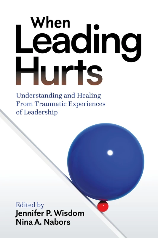 When Leading Hurts: Understanding and Healing from Traumatic Experiences of Leadership