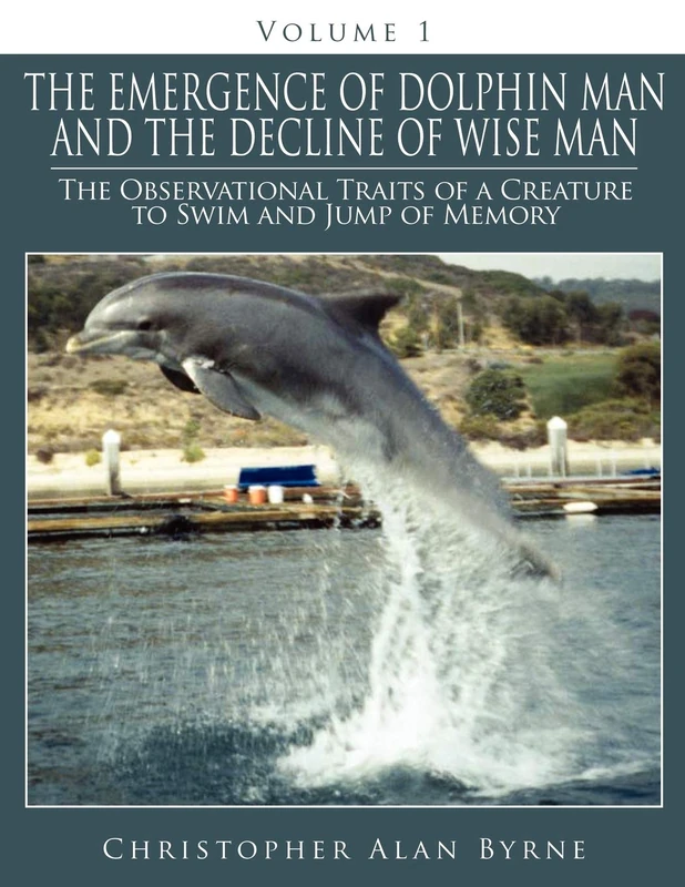 The Emergence of Dolphin Man and the Decline of Wise Man: Volume 1. The Observational Traits of a Creature to Swim and Jump of Memory