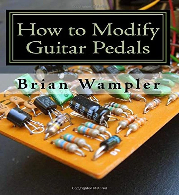 How to Modify Guitar Pedals: A complete how-to package for the electronics newbie on how to modify guitar and bass effects pedals