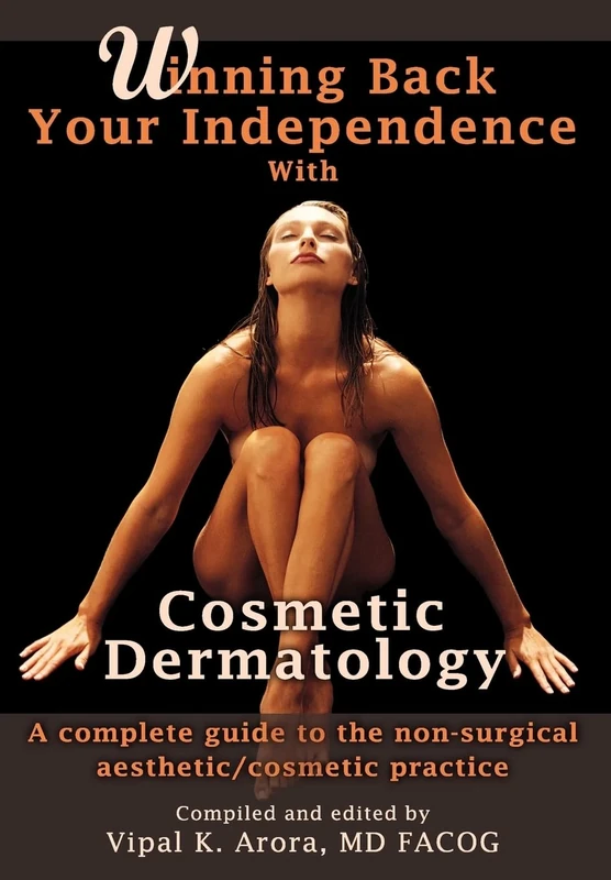Winning Back Your Independence with Cosmetic Dermatology: A Complete Guide to the Non-Surgical Aesthetic/Cosmetic Practice