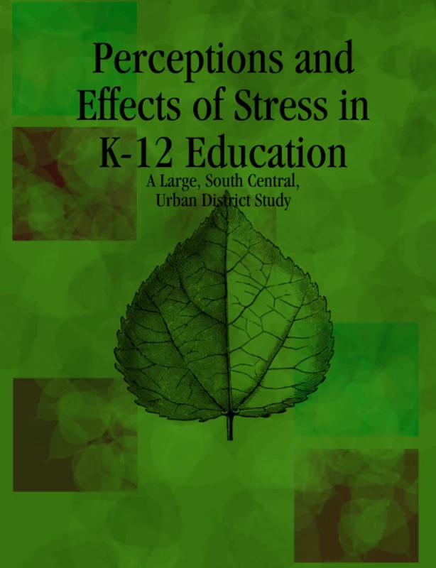 Perceptions and Effects of Stress in K-12 Education: A Large, South Central, Urban District Study