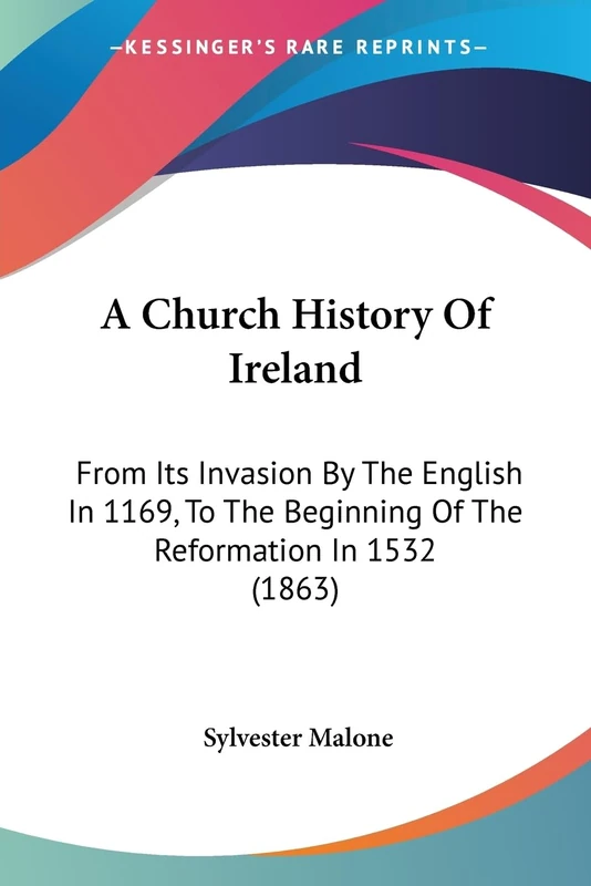 A Church History Of Ireland: From Its Invasion By The English In 1169, To The Beginning Of The Reformation In 1532 (1863)