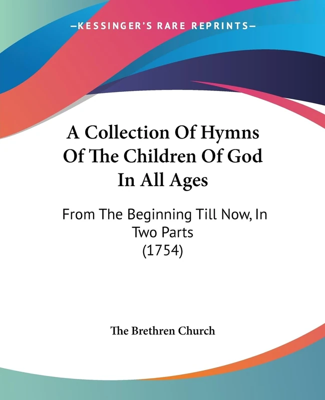 A Collection Of Hymns Of The Children Of God In All Ages: From The Beginning Till Now, In Two Parts (1754)