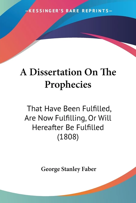 A Dissertation On The Prophecies: That Have Been Fulfilled, Are Now Fulfilling, Or Will Hereafter Be Fulfilled (1808)