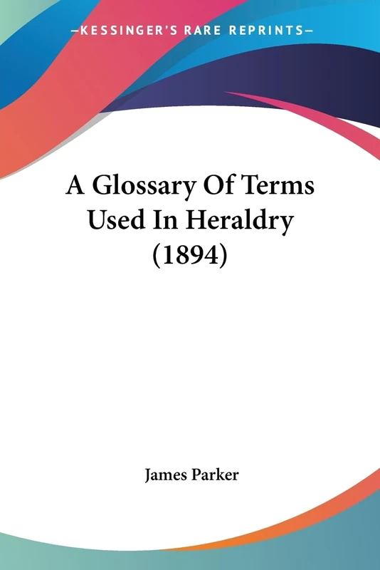 A Glossary Of Terms Used In Heraldry (1894)
