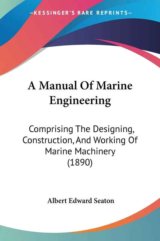 A Manual Of Marine Engineering: Comprising The Designing, Construction, And Working Of Marine Machinery (1890)