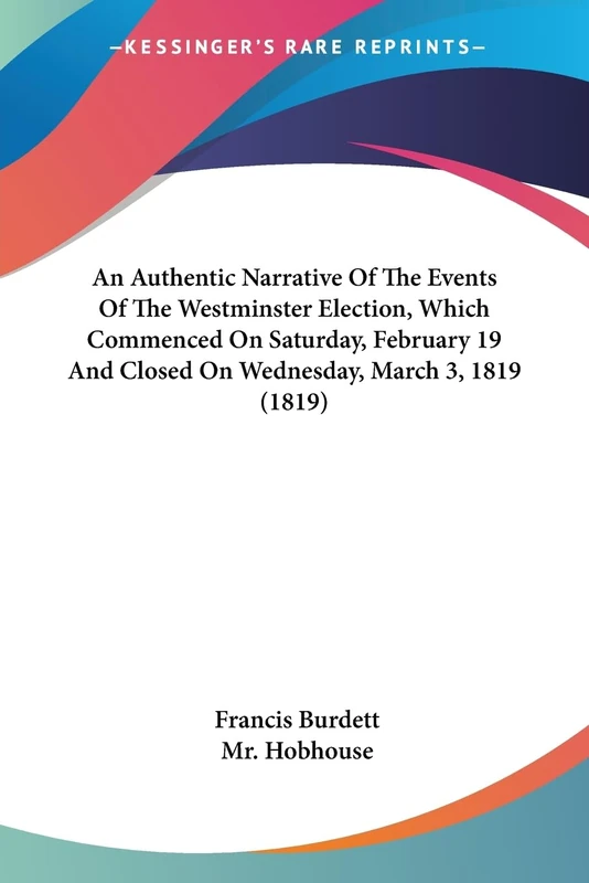 An Authentic Narrative Of The Events Of The Westminster Election, Which Commenced On Saturday, February 19 And Closed On Wednesday, March 3, 1819 (1819) - Image 1