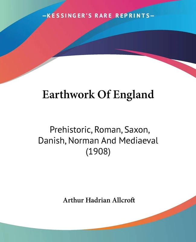 Earthwork Of England: Prehistoric, Roman, Saxon, Danish, Norman And Mediaeval (1908)