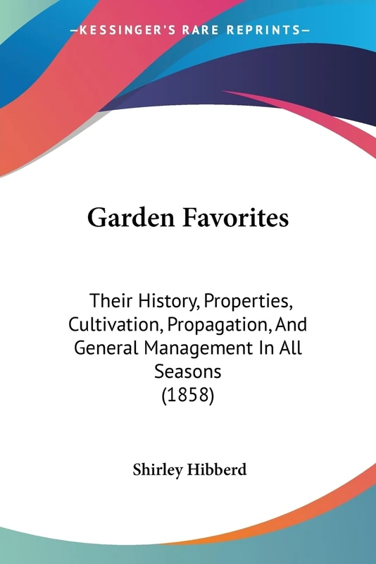 Garden Favorites: Their History, Properties, Cultivation, Propagation, And General Management In All Seasons (1858) - Image 1