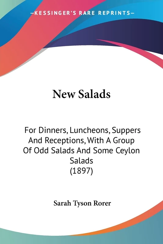 New Salads: For Dinners, Luncheons, Suppers And Receptions, With A Group Of Odd Salads And Some Ceylon Salads (1897)