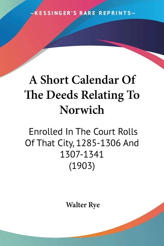 A Short Calendar Of The Deeds Relating To Norwich: Enrolled In The Court Rolls Of That City, 1285-1306 And 1307-1341 (1903) - Image 1