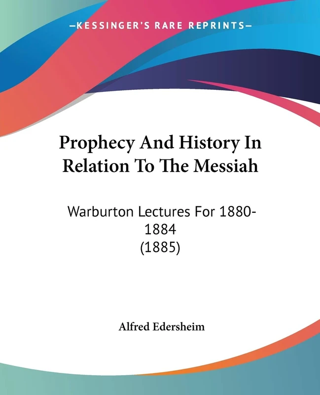 Prophecy And History In Relation To The Messiah: Warburton Lectures For 1880-1884 (1885)