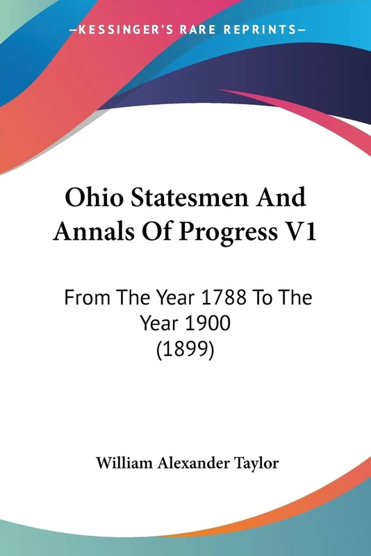 Ohio Statesmen And Annals Of Progress V1: From The Year 1788 To The Year 1900 (1899): 1