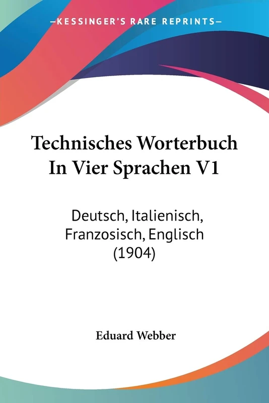 Technisches Worterbuch In Vier Sprachen V1: Deutsch, Italienisch, Franzosisch, Englisch (1904): 1