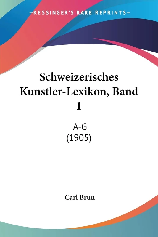 Schweizerisches Kunstler-Lexikon, Band 1: A-G (1905)