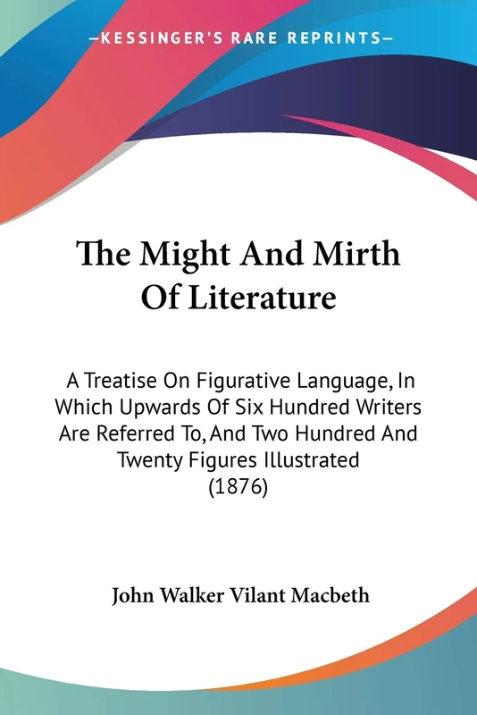 The Might And Mirth Of Literature: A Treatise On Figurative Language, In Which Upwards Of Six Hundred Writers Are Referred To, And Two Hundred And Twenty Figures Illustrated (1876)
