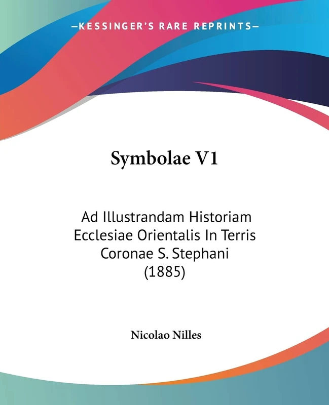 Symbolae V1: Ad Illustrandam Historiam Ecclesiae Orientalis In Terris Coronae S. Stephani (1885)