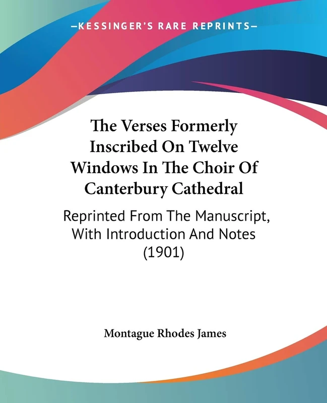 The Verses Formerly Inscribed On Twelve Windows In The Choir Of Canterbury Cathedral: Reprinted From The Manuscript, With Introduction And Notes (1901) - Image 1