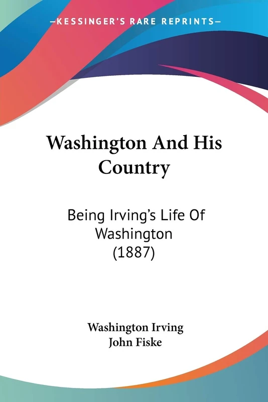Washington And His Country: Being Irving's Life Of Washington (1887)