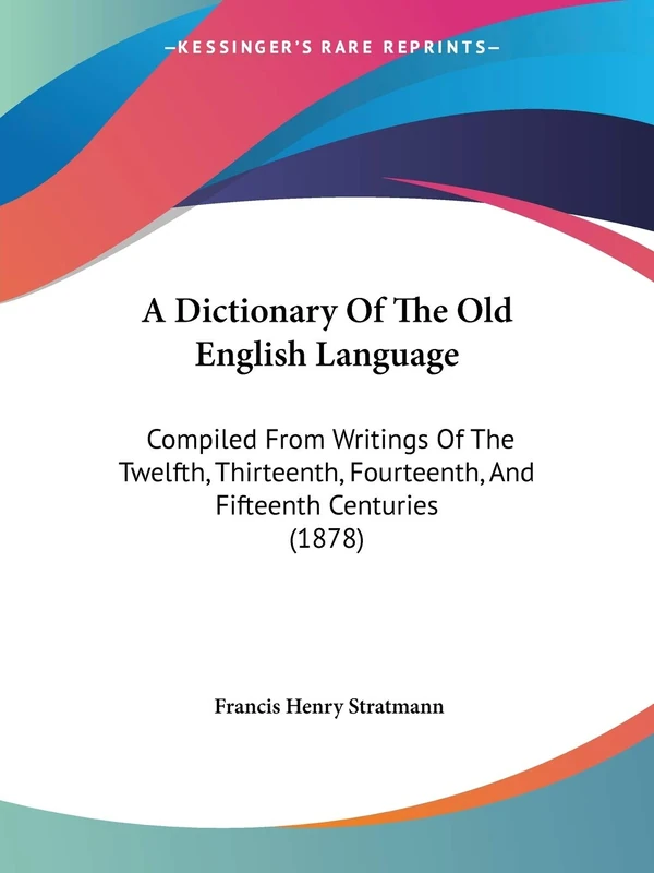 A Dictionary Of The Old English Language: Compiled From Writings Of The Twelfth, Thirteenth, Fourteenth, And Fifteenth Centuries (1878)